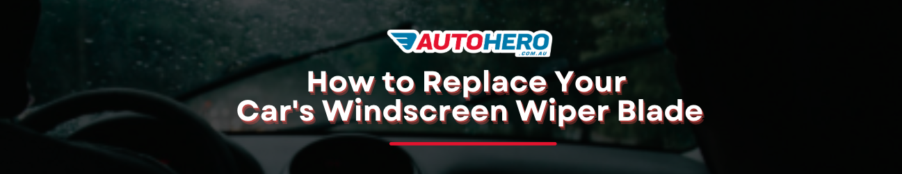 How to Replace Your Car's Windscreen Wiper Blade